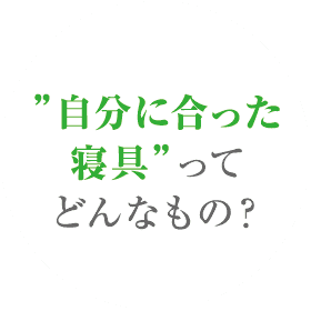 自分に合った寝具”ってどんなもの?