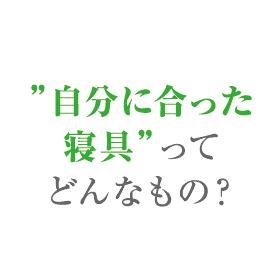 自分に合った寝具”ってどんなもの？